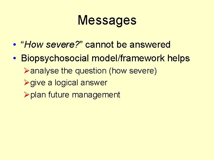 Messages • “How severe? ” cannot be answered • Biopsychosocial model/framework helps Øanalyse the Messages • “How severe? ” cannot be answered • Biopsychosocial model/framework helps Øanalyse the