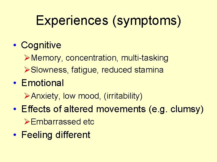 Experiences (symptoms) • Cognitive ØMemory, concentration, multi-tasking ØSlowness, fatigue, reduced stamina • Emotional ØAnxiety, Experiences (symptoms) • Cognitive ØMemory, concentration, multi-tasking ØSlowness, fatigue, reduced stamina • Emotional ØAnxiety,
