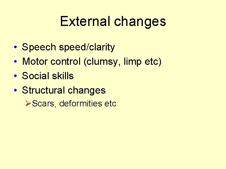 External changes • • Speech speed/clarity Motor control (clumsy, limp etc) Social skills Structural External changes • • Speech speed/clarity Motor control (clumsy, limp etc) Social skills Structural