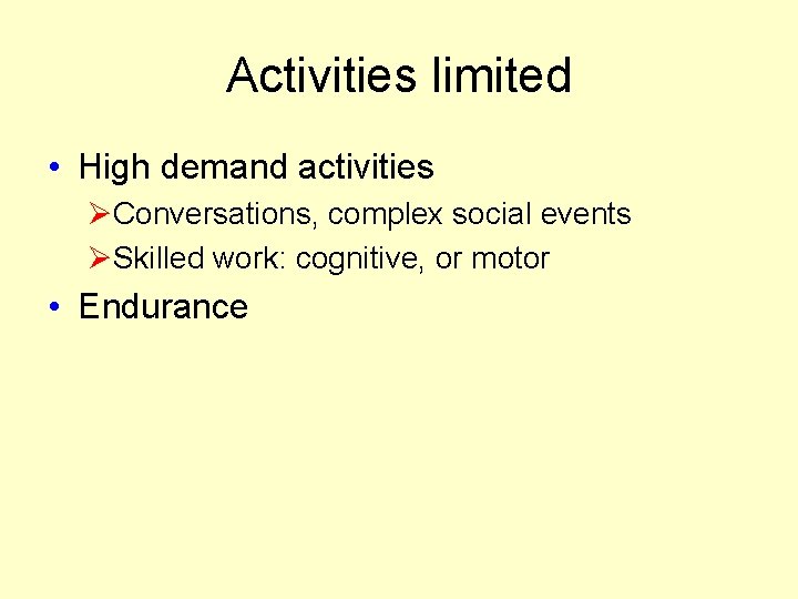 Activities limited • High demand activities ØConversations, complex social events ØSkilled work: cognitive, or Activities limited • High demand activities ØConversations, complex social events ØSkilled work: cognitive, or