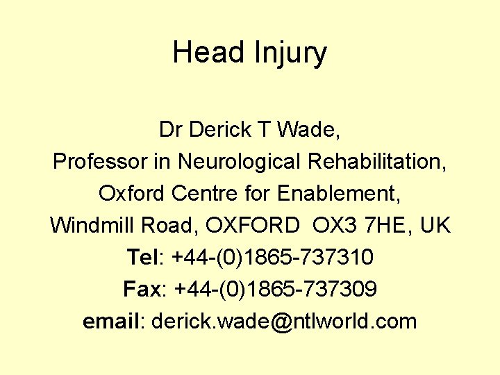 Head Injury Dr Derick T Wade, Professor in Neurological Rehabilitation, Oxford Centre for Enablement, Head Injury Dr Derick T Wade, Professor in Neurological Rehabilitation, Oxford Centre for Enablement,