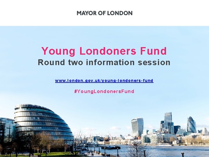 Young Londoners Fund Round two information session www. london. gov. uk/young-londoners-fund #Young. Londoners. Fund