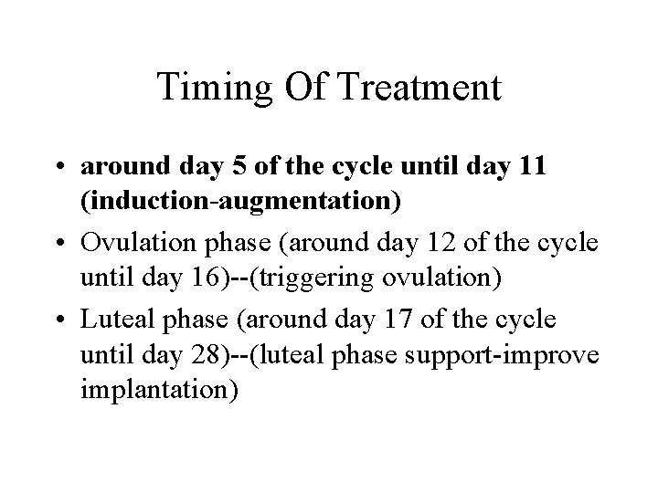 Timing Of Treatment • around day 5 of the cycle until day 11 (induction-augmentation)