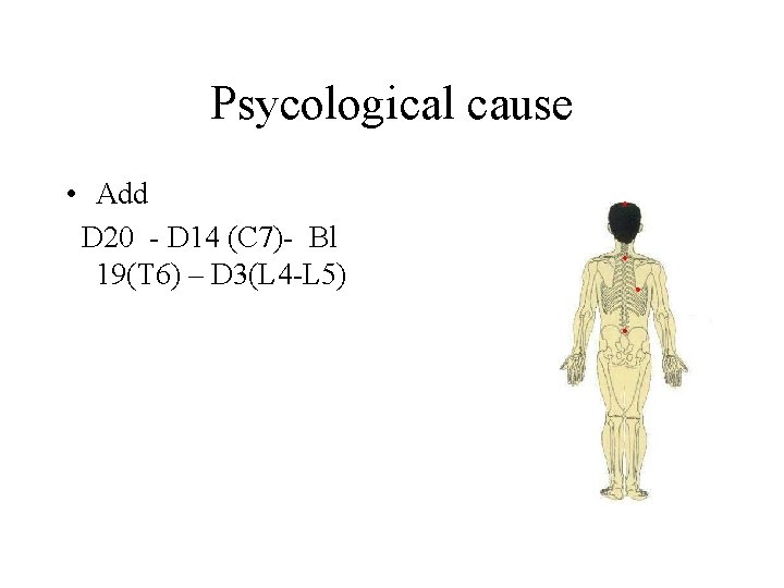 Psycological cause • Add D 20 - D 14 (C 7)- Bl 19(T 6)