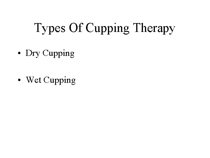 Types Of Cupping Therapy • Dry Cupping • Wet Cupping 