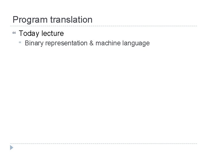 Program translation Today lecture Binary representation & machine language 