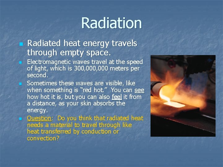 Radiation n n Radiated heat energy travels through empty space. Electromagnetic waves travel at