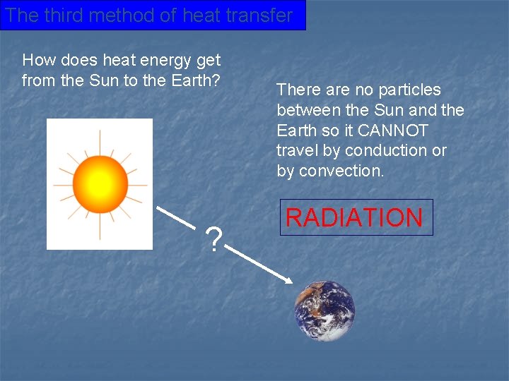 The third method of heat transfer How does heat energy get from the Sun