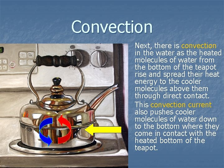 Convection Next, there is convection in the water as the heated molecules of water