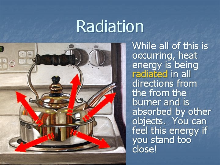 Radiation While all of this is occurring, heat energy is being radiated in all