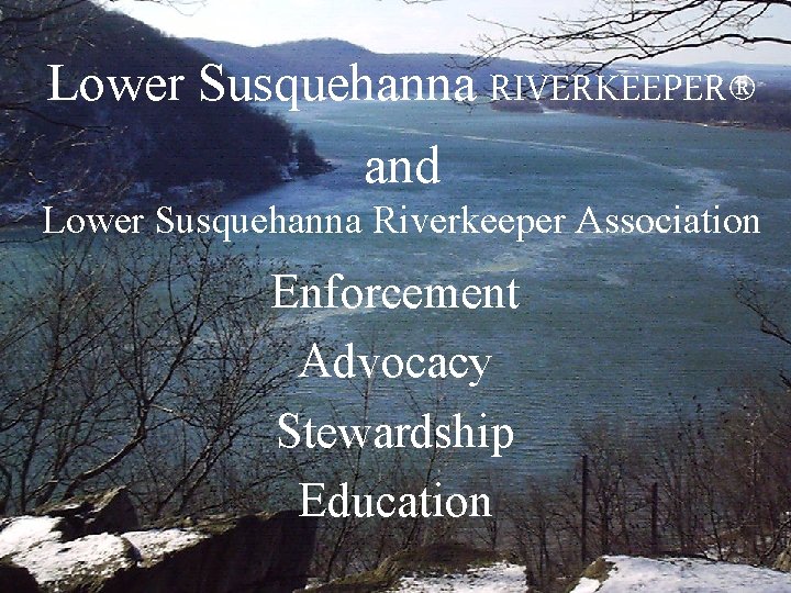 Lower Susquehanna RIVERKEEPER® and Lower Susquehanna Riverkeeper Association Enforcement Advocacy Stewardship Education 