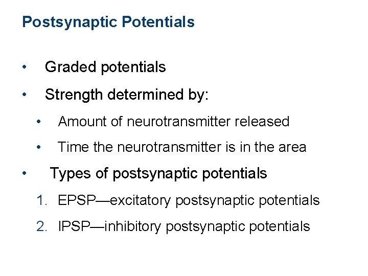 Postsynaptic Potentials • Graded potentials • Strength determined by: • • Amount of neurotransmitter