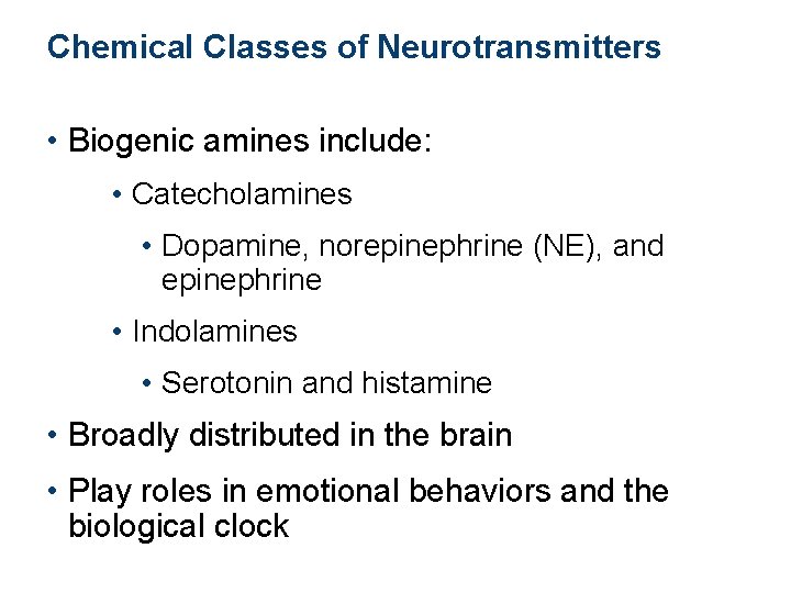 Chemical Classes of Neurotransmitters • Biogenic amines include: • Catecholamines • Dopamine, norepinephrine (NE),