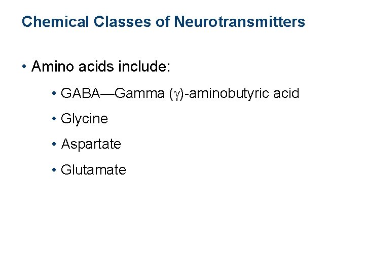 Chemical Classes of Neurotransmitters • Amino acids include: • GABA—Gamma ( )-aminobutyric acid •