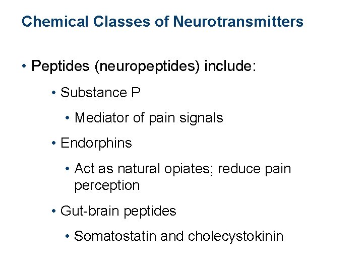 Chemical Classes of Neurotransmitters • Peptides (neuropeptides) include: • Substance P • Mediator of