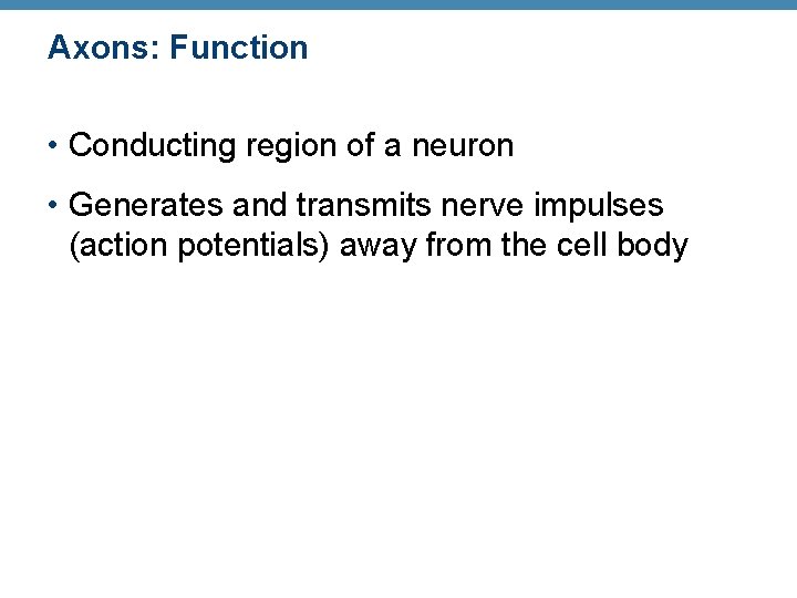 Axons: Function • Conducting region of a neuron • Generates and transmits nerve impulses