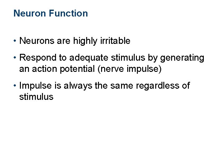 Neuron Function • Neurons are highly irritable • Respond to adequate stimulus by generating