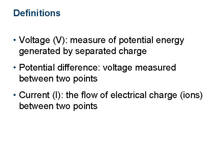 Definitions • Voltage (V): measure of potential energy generated by separated charge • Potential