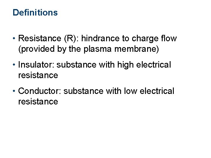 Definitions • Resistance (R): hindrance to charge flow (provided by the plasma membrane) •