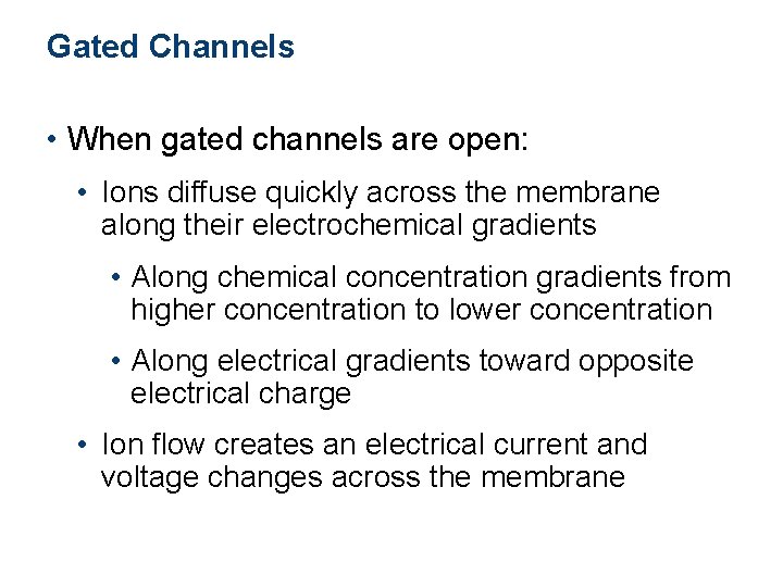 Gated Channels • When gated channels are open: • Ions diffuse quickly across the