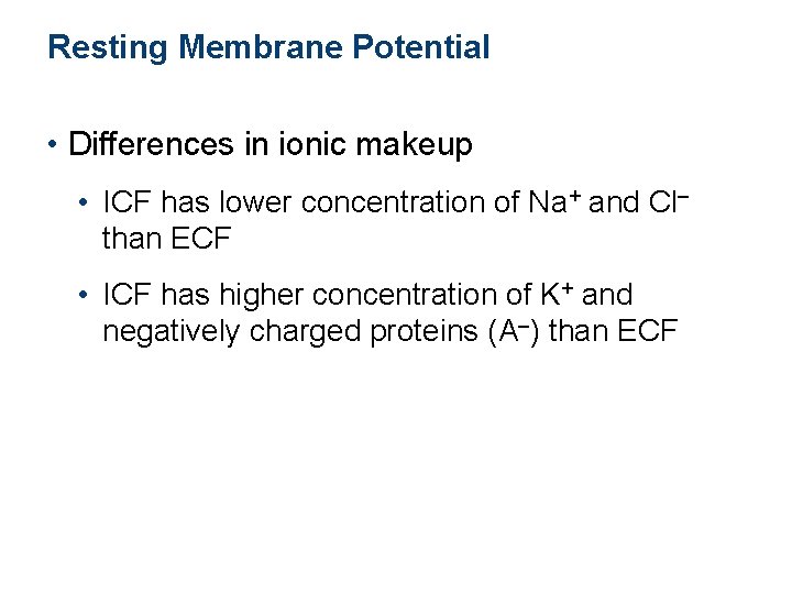 Resting Membrane Potential • Differences in ionic makeup • ICF has lower concentration of