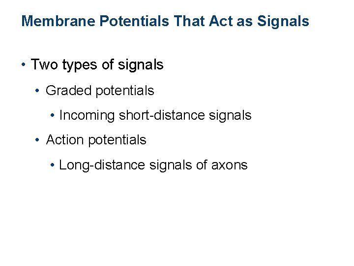 Membrane Potentials That Act as Signals • Two types of signals • Graded potentials