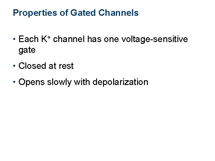 Properties of Gated Channels • Each K+ channel has one voltage-sensitive gate • Closed