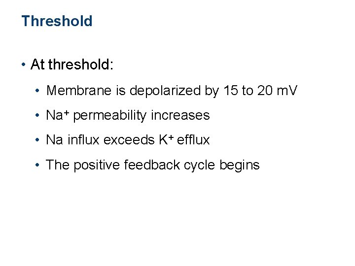 Threshold • At threshold: • Membrane is depolarized by 15 to 20 m. V