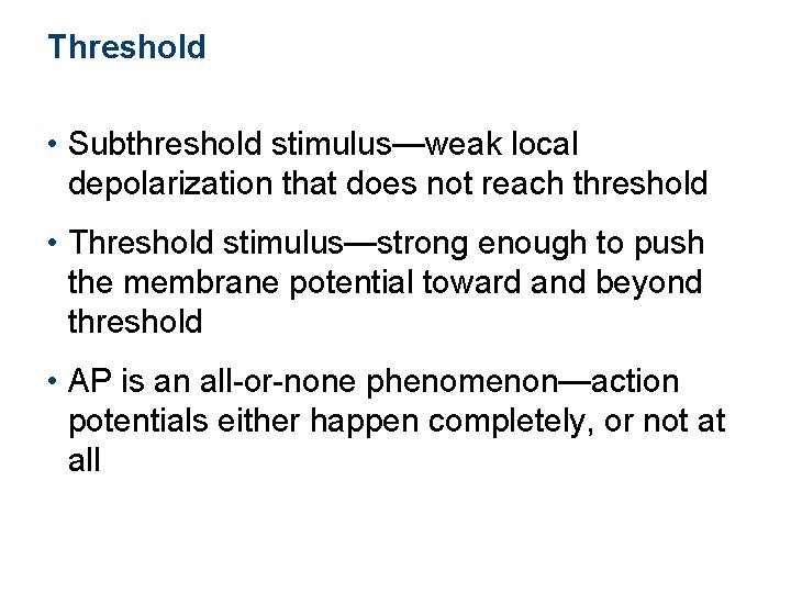 Threshold • Subthreshold stimulus—weak local depolarization that does not reach threshold • Threshold stimulus—strong