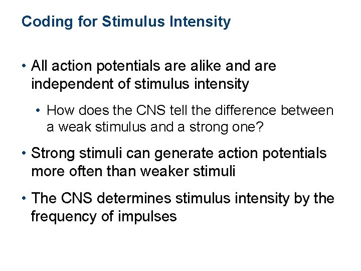 Coding for Stimulus Intensity • All action potentials are alike and are independent of