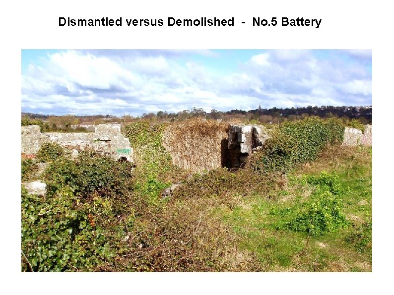 Dismantled versus Demolished - No. 5 Battery 