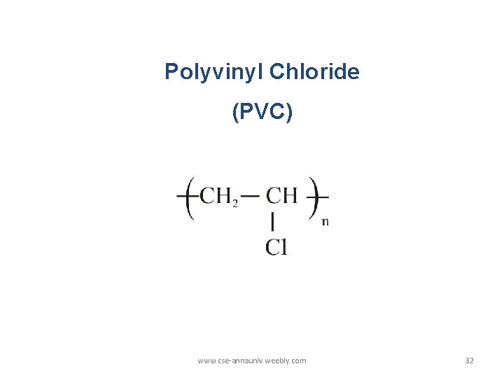 Polyvinyl Chloride (PVC) www. cse-annauniv. weebly. com 32 Polyvinyl Chloride (PVC) www. cse-annauniv. weebly. com 32