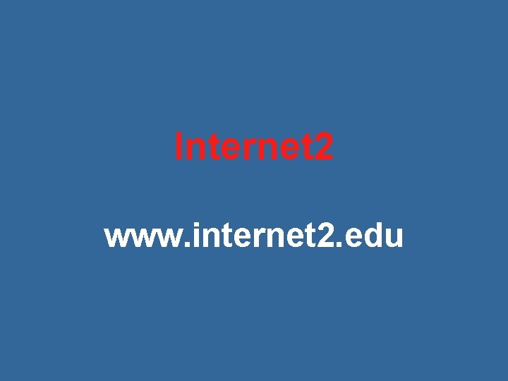 Internet 2 www. internet 2. edu 