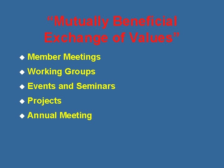 “Mutually Beneficial Exchange of Values” u Member Meetings u Working Groups u Events and