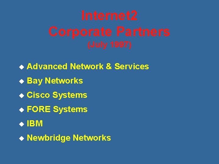 Internet 2 Corporate Partners (July 1997) u Advanced Network & Services u Bay Networks