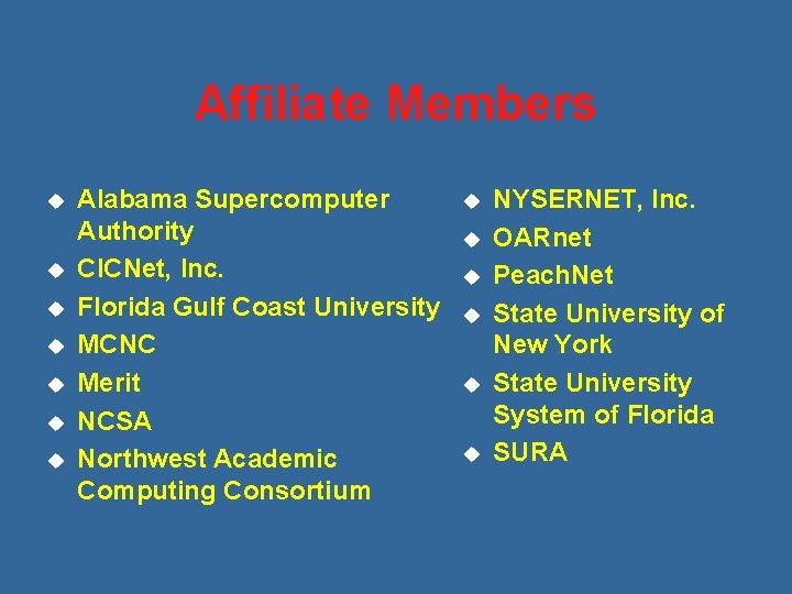 Affiliate Members u u u u Alabama Supercomputer Authority CICNet, Inc. Florida Gulf Coast