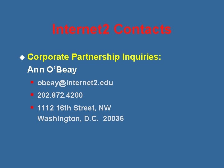 Internet 2 Contacts u Corporate Partnership Inquiries: Ann O’Beay § obeay@internet 2. edu §