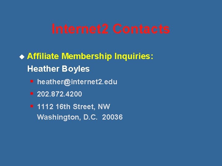 Internet 2 Contacts u Affiliate Membership Inquiries: Heather Boyles § heather@internet 2. edu §