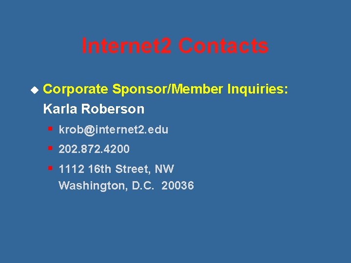 Internet 2 Contacts u Corporate Sponsor/Member Inquiries: Karla Roberson § krob@internet 2. edu §