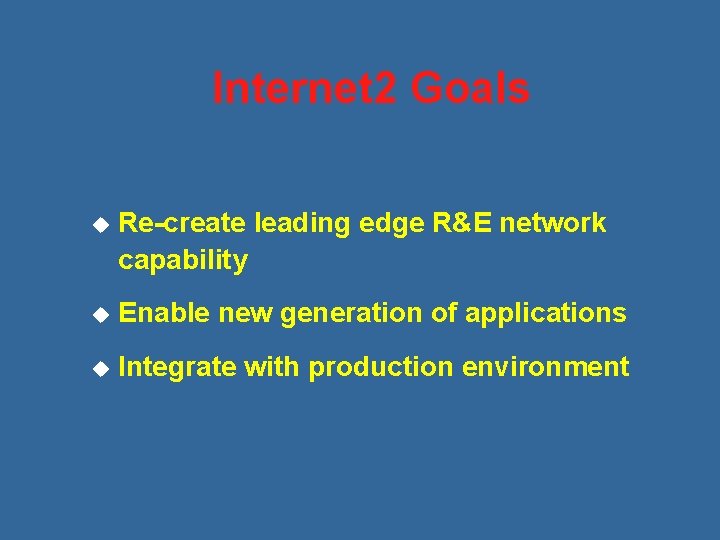 Internet 2 Goals u Re-create leading edge R&E network capability u Enable new generation
