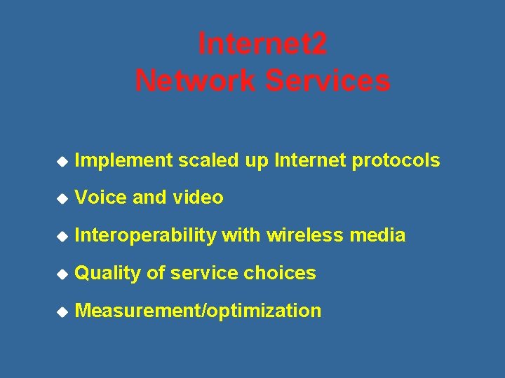 Internet 2 Network Services u Implement scaled up Internet protocols u Voice and video