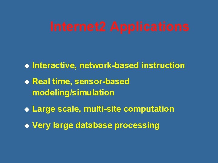 Internet 2 Applications u Interactive, network-based instruction u Real time, sensor-based modeling/simulation u Large