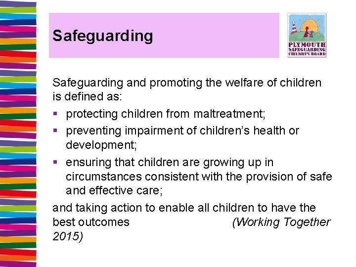 Safeguarding and promoting the welfare of children is defined as: § protecting children from