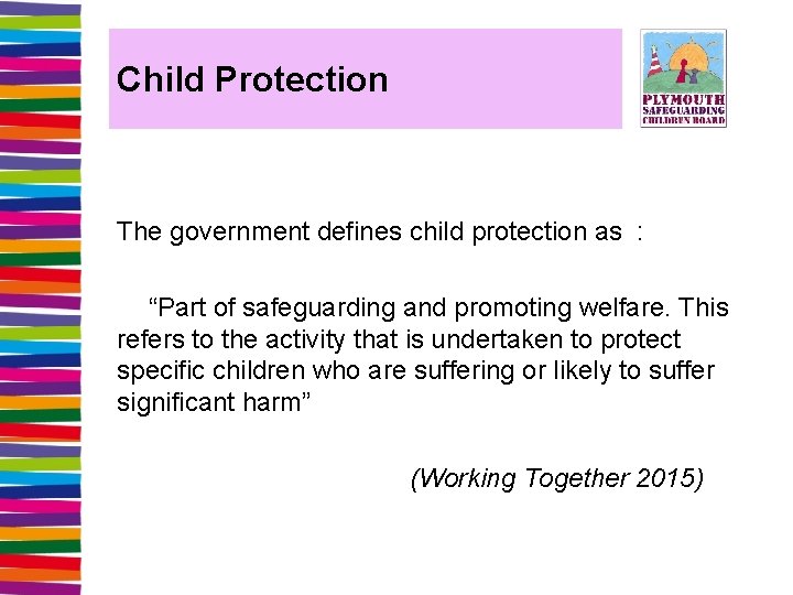 Child Protection The government defines child protection as : “Part of safeguarding and promoting