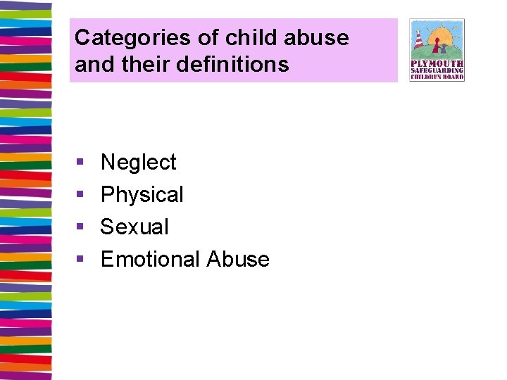 Categories of child abuse and their definitions § § Neglect Physical Sexual Emotional Abuse