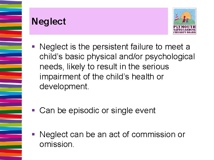 Neglect § Neglect is the persistent failure to meet a child’s basic physical and/or