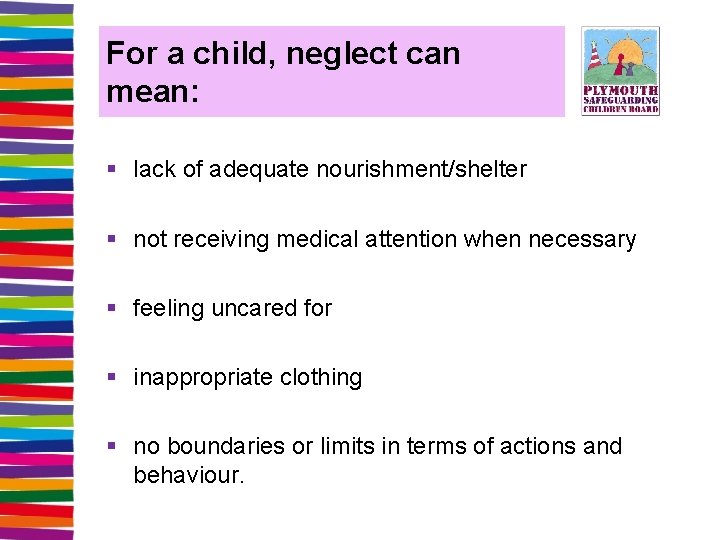 For a child, neglect can mean: § lack of adequate nourishment/shelter § not receiving