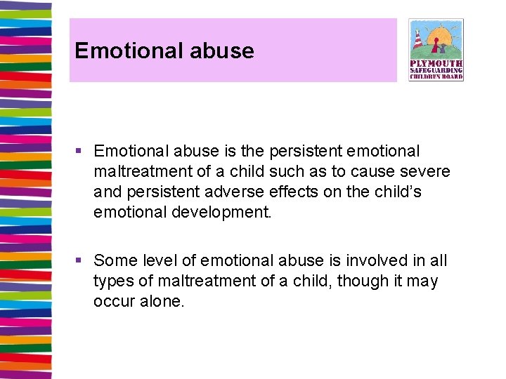 Emotional abuse § Emotional abuse is the persistent emotional maltreatment of a child such