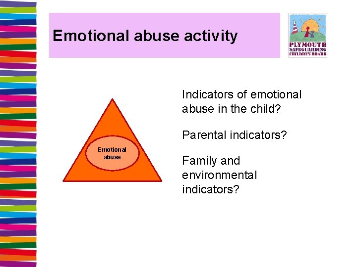 Emotional abuse activity Indicators of emotional abuse in the child? Parental indicators? Emotional abuse