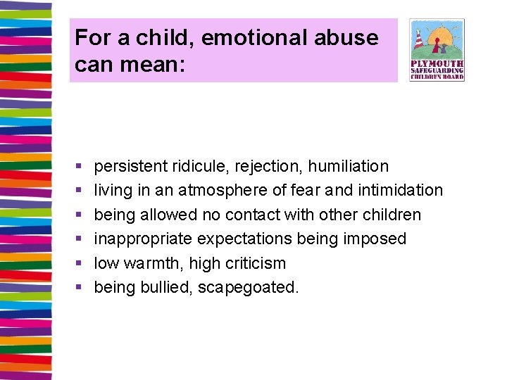 For a child, emotional abuse can mean: § § § persistent ridicule, rejection, humiliation
